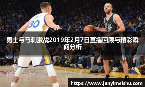 米兰体育勇士与马刺激战2019年2月7日直播回顾与精彩瞬间分析