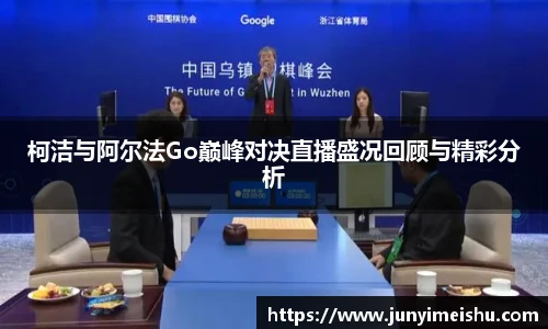 米兰体育柯洁与阿尔法Go巅峰对决直播盛况回顾与精彩分析