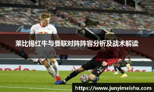 莱比锡红牛与曼联对阵阵容分析及战术解读