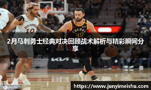 2月马刺勇士经典对决回顾战术解析与精彩瞬间分享