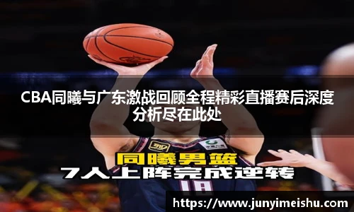 米兰体育CBA同曦与广东激战回顾全程精彩直播赛后深度分析尽在此处
